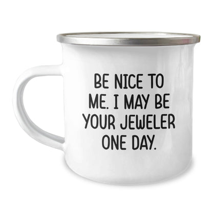 Funny Jeweler Gifts from Friends, Birthday Unique Gifts for Men or Women, Camping Mug with Quote 'Be Nice to Me, I May Be Your Jeweler One Day.' - The Buy Boom