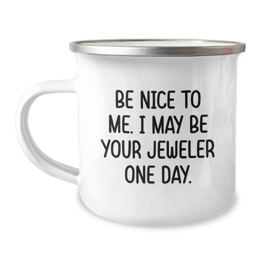 Funny Jeweler Gifts from Friends, Birthday Unique Gifts for Men or Women, Camping Mug with Quote 'Be Nice to Me, I May Be Your Jeweler One Day.' - The Buy Boom