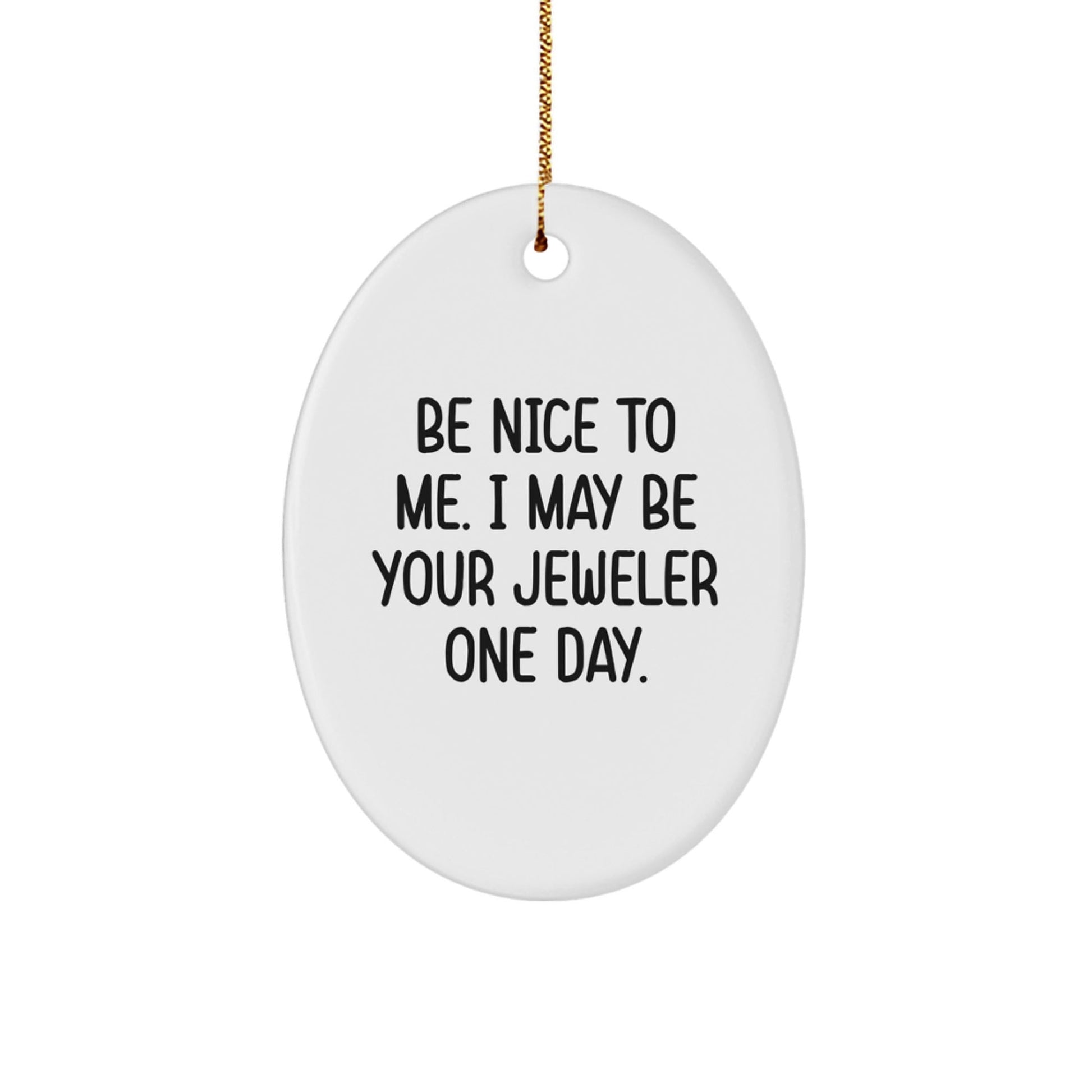 Funny Jeweler Gifts from Friends to Family - Oval Ornament with 'Be Nice To Me. I May Be Your Jeweler One Day.' Quote, Perfect for Christmas - The Buy Boom