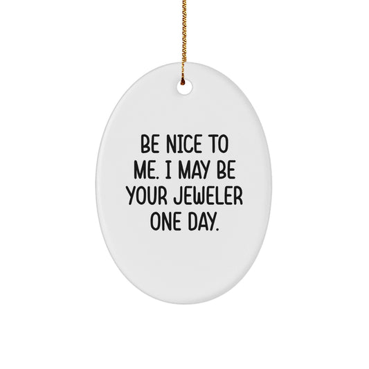 Funny Jeweler Gifts from Friends to Family - Oval Ornament with 'Be Nice To Me. I May Be Your Jeweler One Day.' Quote, Perfect for Christmas - The Buy Boom