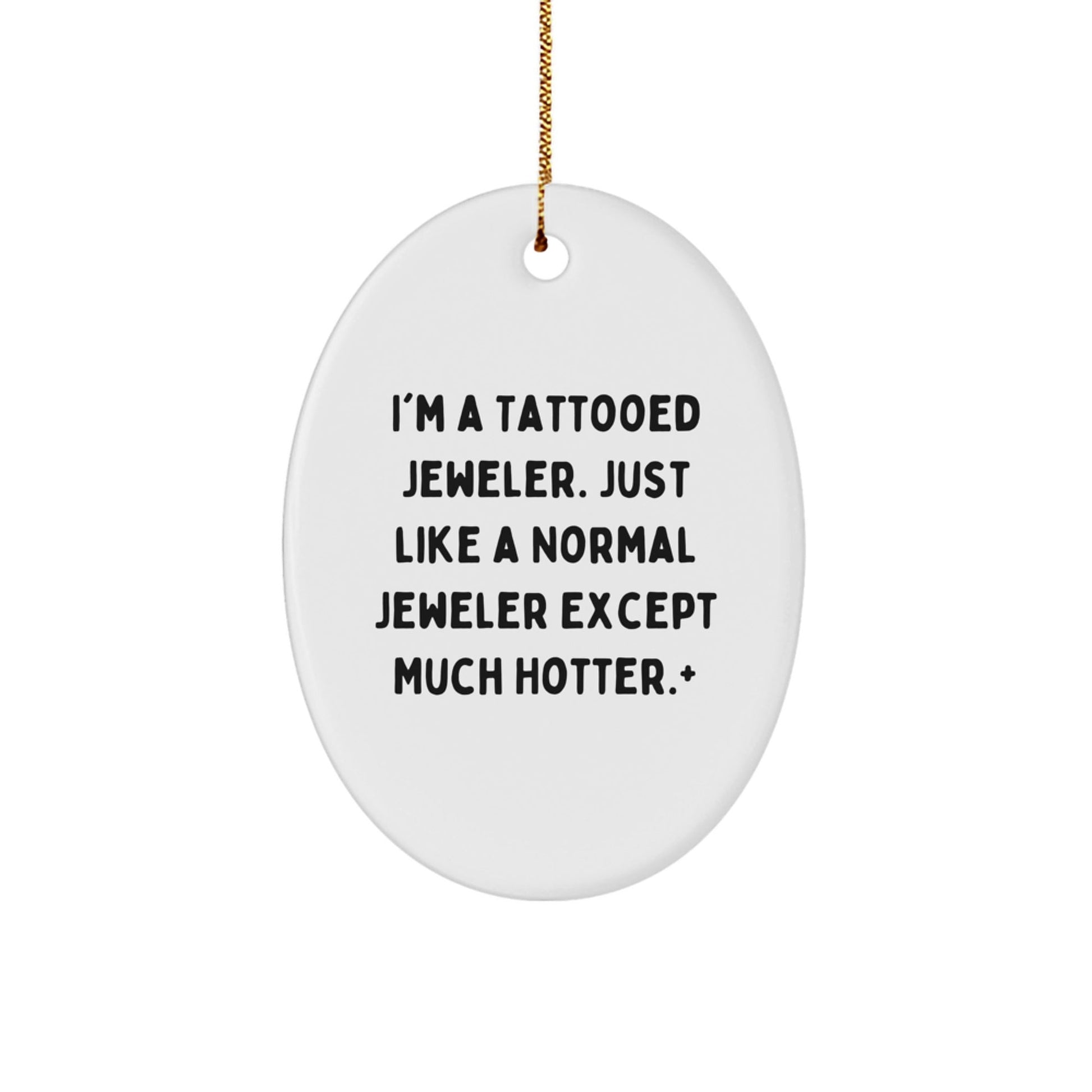 Funny Jeweler Gifts from Friends to Men, 'I'm A Tattooed Jeweler. Just Like A Normal Jeweler Except Much Hotter.' Oval Ornament for Christmas - The Buy Boom