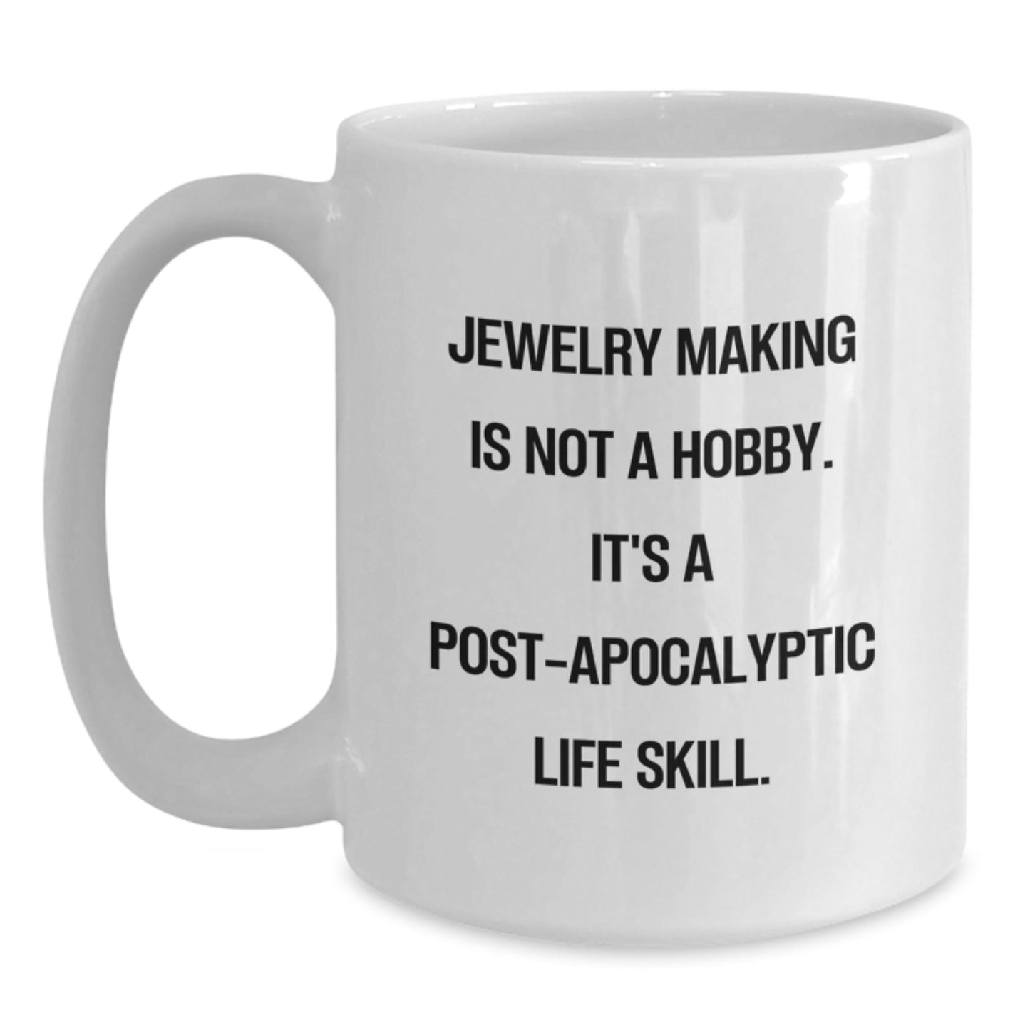 Funny Jewelry Making Gifts for Women, Friends, and Coworkers - White Coffee Mug - 'Jewelry Making Is Not A Hobby. It's A Post - apocalyptic Life Skill.' - The Buy Boom