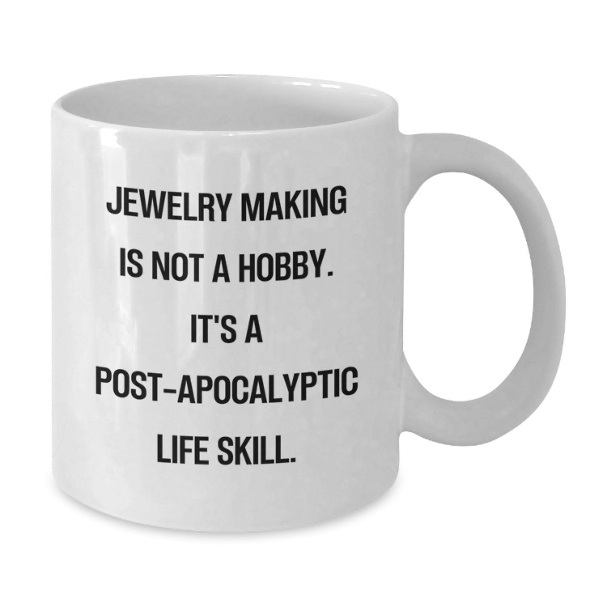 Funny Jewelry Making Gifts for Women, Friends, and Coworkers - White Coffee Mug - 'Jewelry Making Is Not A Hobby. It's A Post - apocalyptic Life Skill.' - The Buy Boom
