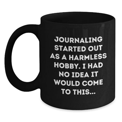 Funny Journaling Gifts from Men to Friends, 'Journaling Started Out As A Harmless Hobby...' Black Coffee Mug for Graduation - The Buy Boom