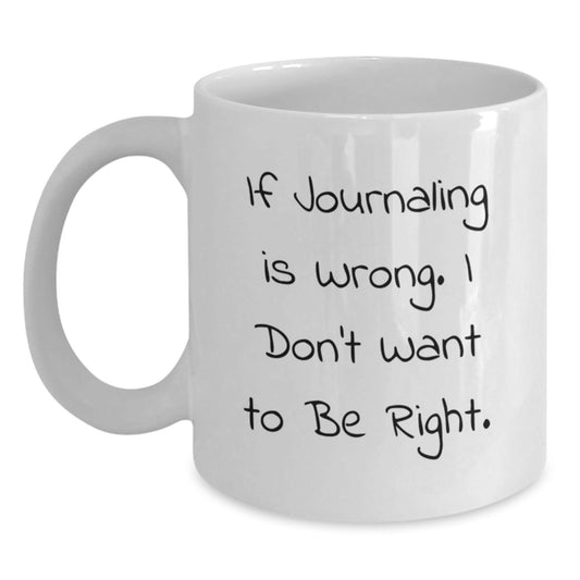 Funny Journaling White Coffee Mug, If Journaling Is Wrong. I Don't Want To Be Right. - Unique Gifts from Friends for Journaling Enthusiasts on Birthday - The Buy Boom