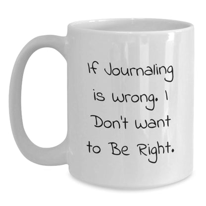Funny Journaling White Coffee Mug, If Journaling Is Wrong. I Don't Want To Be Right. - Unique Gifts from Friends for Journaling Enthusiasts on Birthday - The Buy Boom