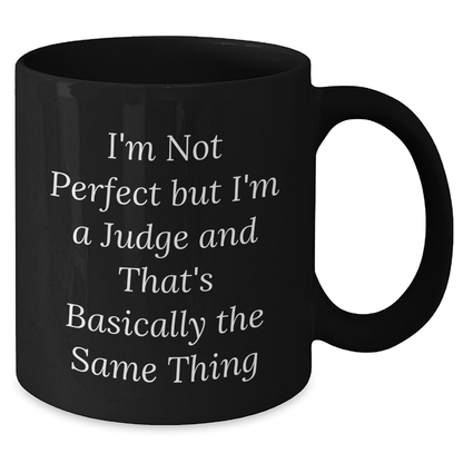 Funny Judge Black Coffee Mug, Gifts from Family, Friends, or Coworkers for Judge on Father's Day, I'm Not Perfect But I'm A Judge And That's Basically The Same Thing - The Buy Boom