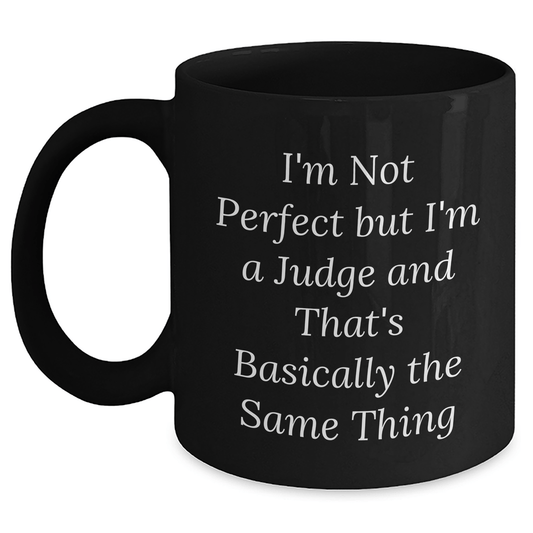 Funny Judge Black Coffee Mug, Gifts from Family, Friends, or Coworkers for Judge on Father's Day, I'm Not Perfect But I'm A Judge And That's Basically The Same Thing - The Buy Boom