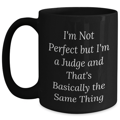 Funny Judge Black Coffee Mug, Gifts from Family, Friends, or Coworkers for Judge on Father's Day, I'm Not Perfect But I'm A Judge And That's Basically The Same Thing - The Buy Boom