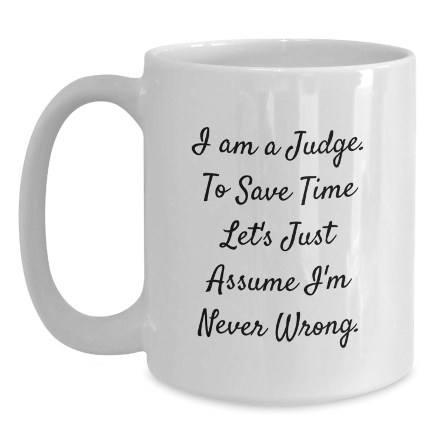 Funny Judge Gifts for Graduation, 'I Am A Judge. To Save Time Let's Just Assume I'm Never Wrong.' White Coffee Mug, Perfect for Judge Enthusiasts or Gift from Friends to Judge - The Buy Boom
