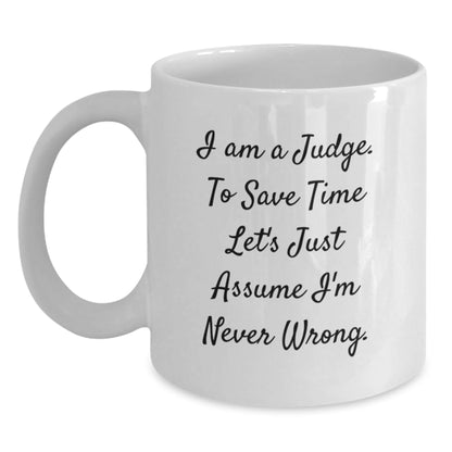 Funny Judge Gifts for Graduation, 'I Am A Judge. To Save Time Let's Just Assume I'm Never Wrong.' White Coffee Mug, Perfect for Judge Enthusiasts or Gift from Friends to Judge - The Buy Boom