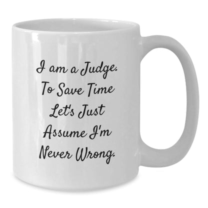 Funny Judge Gifts for Graduation, 'I Am A Judge. To Save Time Let's Just Assume I'm Never Wrong.' White Coffee Mug, Perfect for Judge Enthusiasts or Gift from Friends to Judge - The Buy Boom