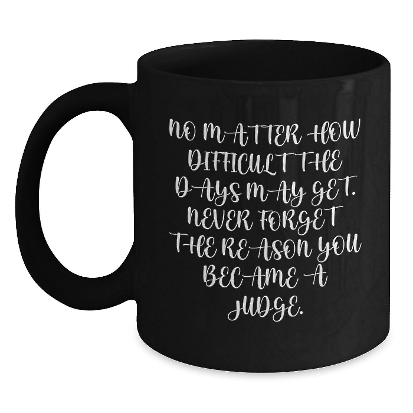 Funny Judge Gifts for Judge - Christmas Unique Gifts from Friends to Judge, Black Coffee Mug for Judge, Inspirational Quote 'No Matter How Difficult The Days May Get...' - The Buy Boom