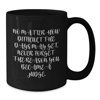 Funny Judge Gifts for Judge - Christmas Unique Gifts from Friends to Judge, Black Coffee Mug for Judge, Inspirational Quote 'No Matter How Difficult The Days May Get...' - The Buy Boom