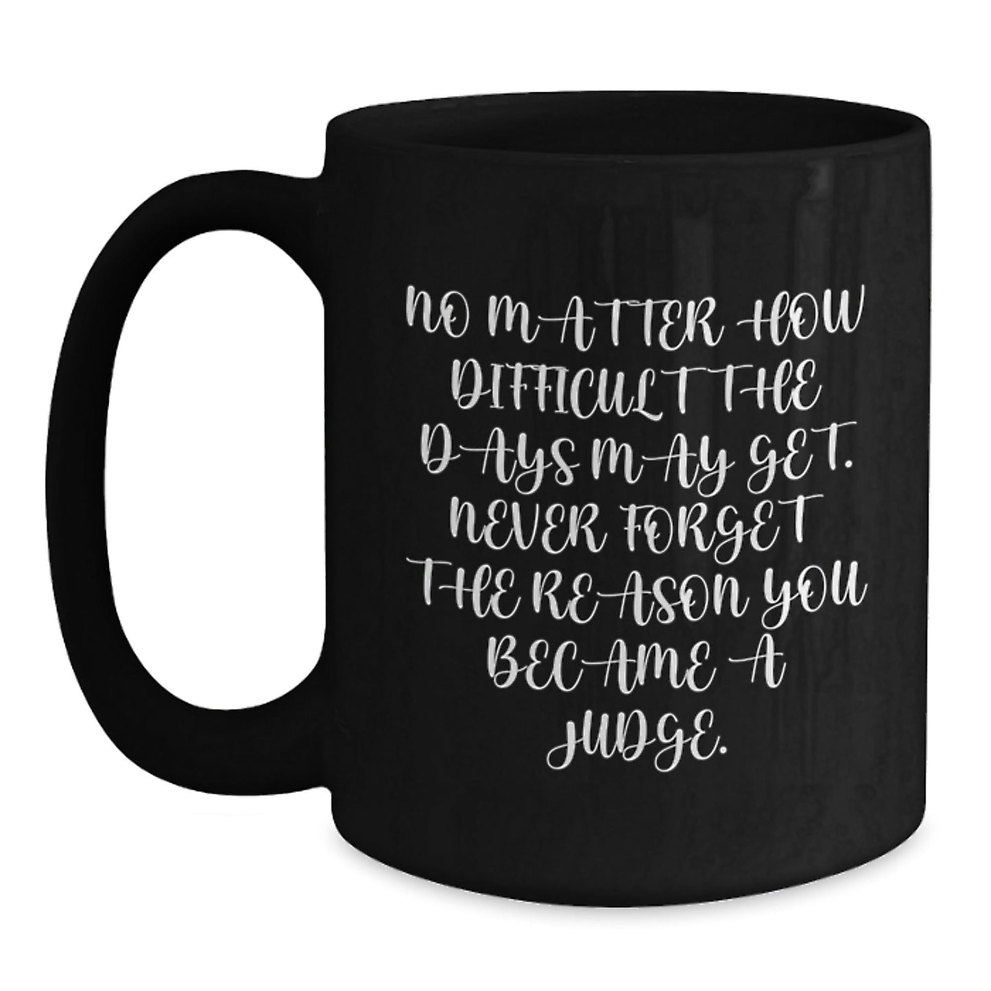 Funny Judge Gifts for Judge - Christmas Unique Gifts from Friends to Judge, Black Coffee Mug for Judge, Inspirational Quote 'No Matter How Difficult The Days May Get...' - The Buy Boom