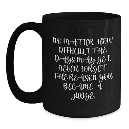 Funny Judge Gifts for Judge - Christmas Unique Gifts from Friends to Judge, Black Coffee Mug for Judge, Inspirational Quote 'No Matter How Difficult The Days May Get...' - The Buy Boom