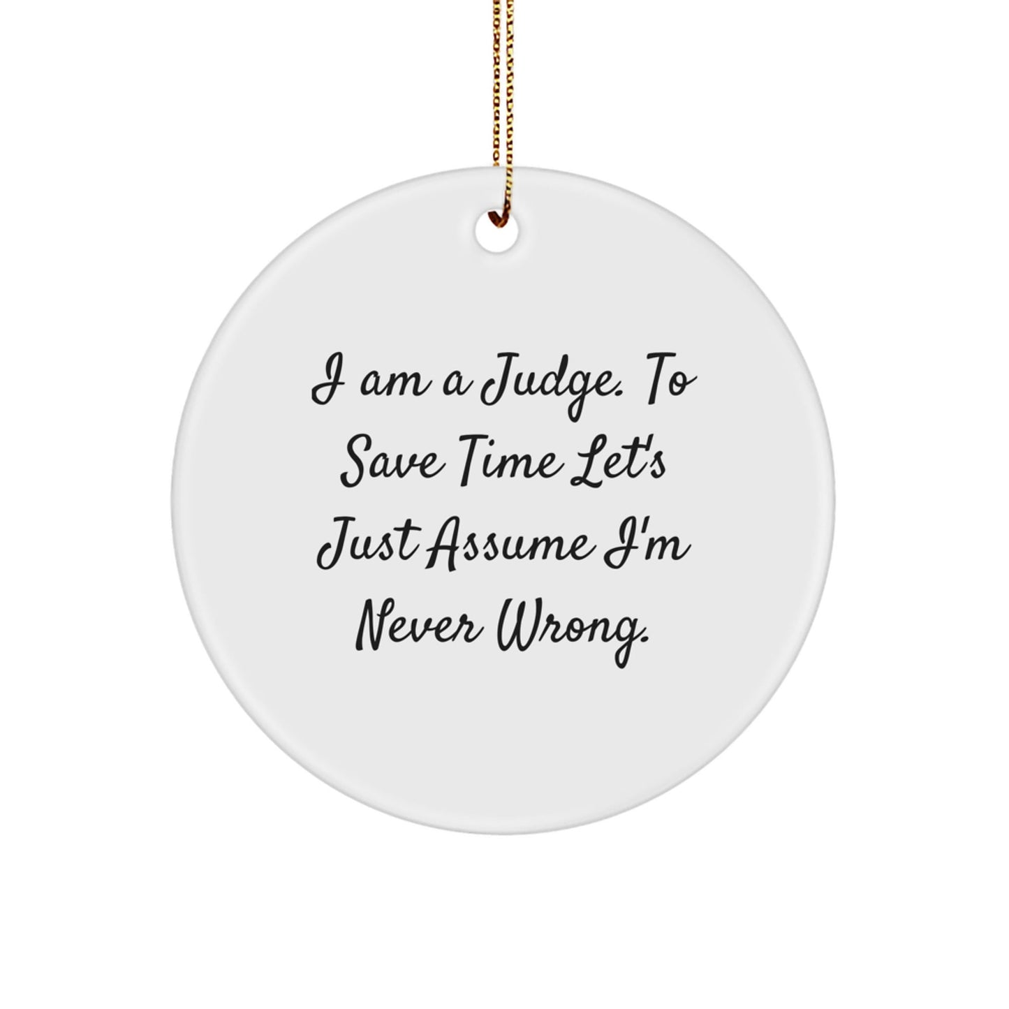 Funny Judge Gifts for Men, 'I Am A Judge. To Save Time Let's Just Assume I'm Never Wrong.' Circle Ornament, Christmas Judge Decoration, Gifts from Friends - The Buy Boom