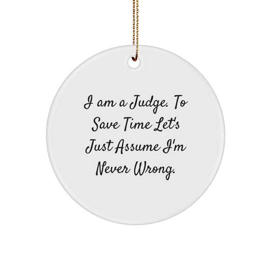 Funny Judge Gifts for Men, 'I Am A Judge. To Save Time Let's Just Assume I'm Never Wrong.' Circle Ornament, Christmas Judge Decoration, Gifts from Friends - The Buy Boom