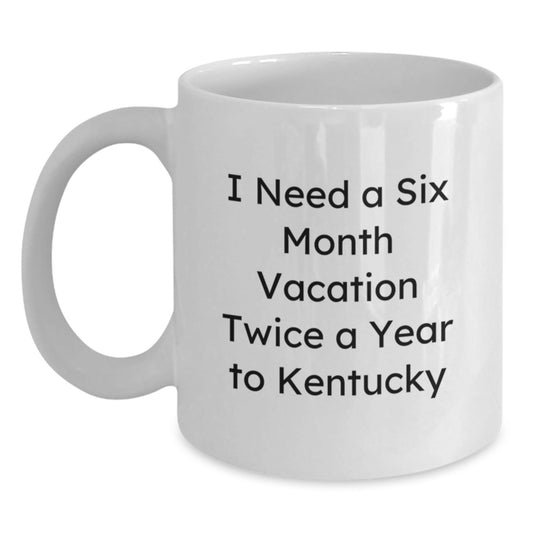 Funny Kentucky White Coffee Mug Gifts for Friends, Coworkers or Family - 'I Need A Six Month Vacation Twice A Year To Kentucky' Quote, Birthday Unique Gifts from Men, Women - The Buy Boom