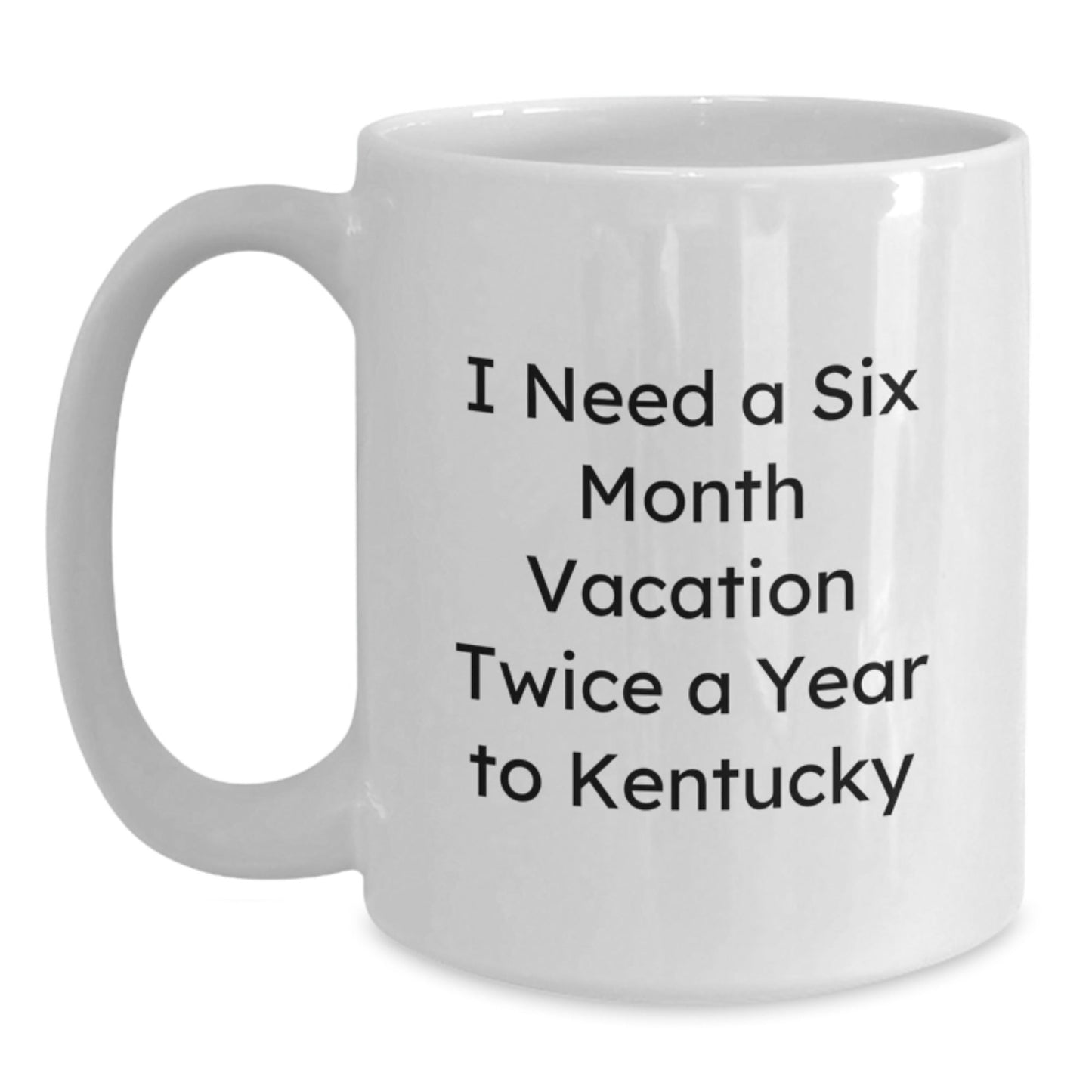 Funny Kentucky White Coffee Mug Gifts for Friends, Coworkers or Family - 'I Need A Six Month Vacation Twice A Year To Kentucky' Quote, Birthday Unique Gifts from Men, Women - The Buy Boom