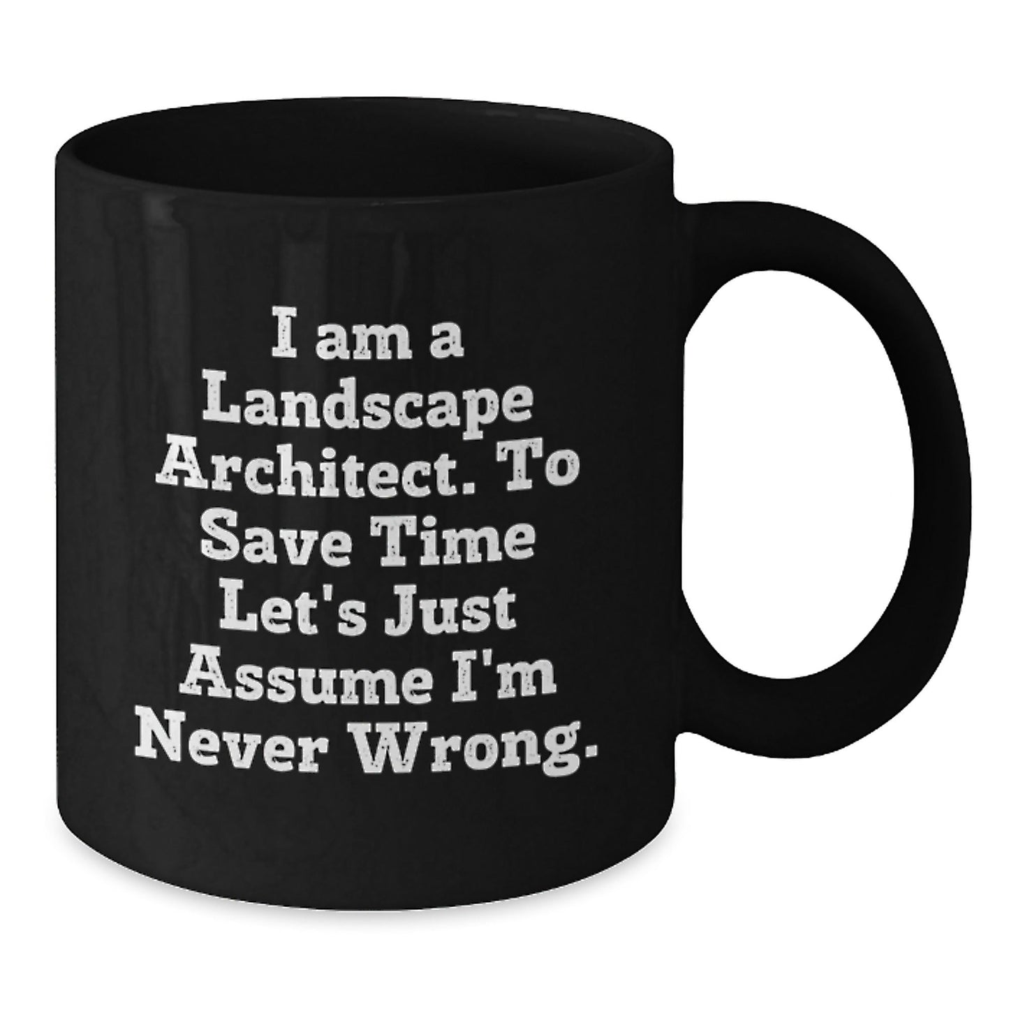 Funny Landscape Architect Gifts from Friends to Landscape Architects, Black Coffee Mug for Graduation, 'I Am A Landscape Architect. To Save Time Let's Just Assume I'm Never Wrong.' - The Buy Boom