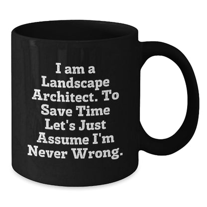 Funny Landscape Architect Gifts from Friends to Landscape Architects, Black Coffee Mug for Graduation, 'I Am A Landscape Architect. To Save Time Let's Just Assume I'm Never Wrong.' - The Buy Boom