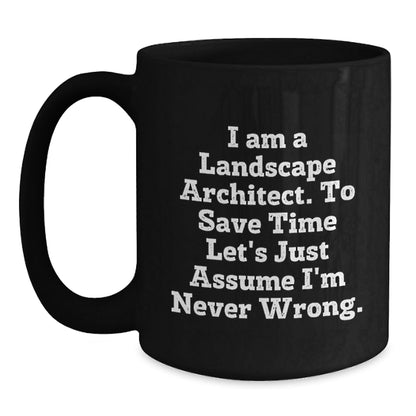Funny Landscape Architect Gifts from Friends to Landscape Architects, Black Coffee Mug for Graduation, 'I Am A Landscape Architect. To Save Time Let's Just Assume I'm Never Wrong.' - The Buy Boom