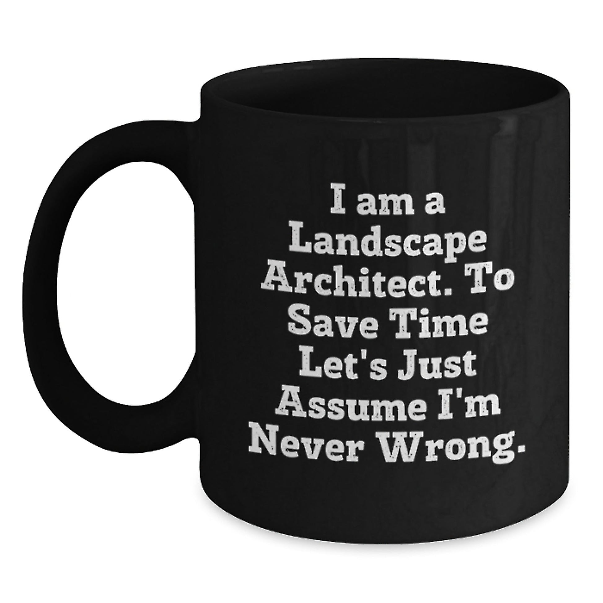 Funny Landscape Architect Gifts from Friends to Landscape Architects, Black Coffee Mug for Graduation, 'I Am A Landscape Architect. To Save Time Let's Just Assume I'm Never Wrong.' - The Buy Boom