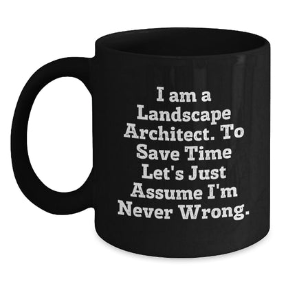 Funny Landscape Architect Gifts from Friends to Landscape Architects, Black Coffee Mug for Graduation, 'I Am A Landscape Architect. To Save Time Let's Just Assume I'm Never Wrong.' - The Buy Boom