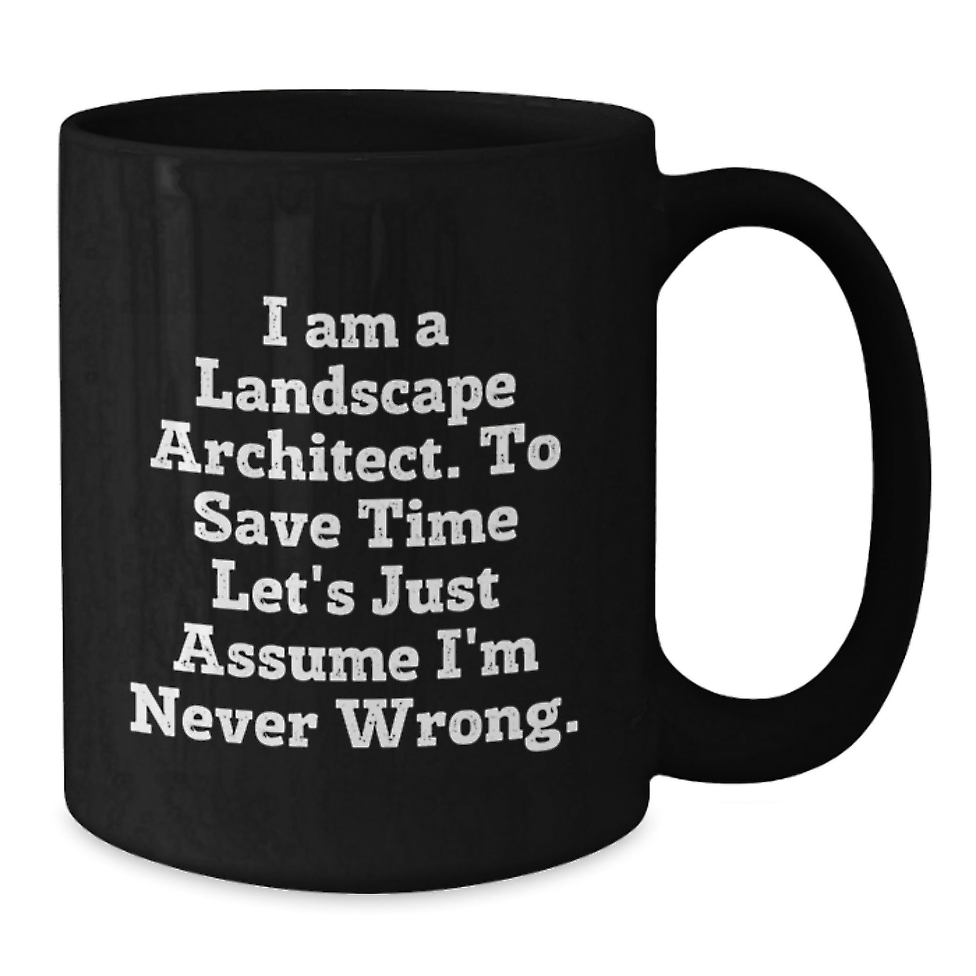 Funny Landscape Architect Gifts from Friends to Landscape Architects, Black Coffee Mug for Graduation, 'I Am A Landscape Architect. To Save Time Let's Just Assume I'm Never Wrong.' - The Buy Boom