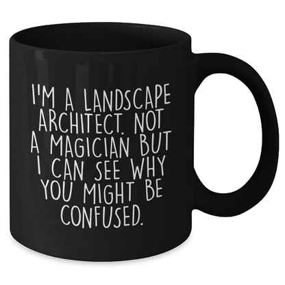 Funny Landscape Architect Gifts from Friends to Men Graduation Unique Black Coffee Mugs - 'I'm A Landscape Architect. Not A Magician But I Can See Why You Might Be Confused.' - The Buy Boom