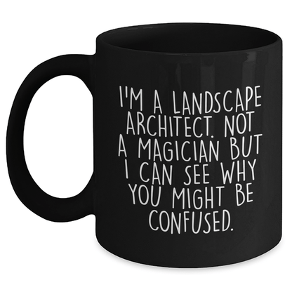 Funny Landscape Architect Gifts from Friends to Men Graduation Unique Black Coffee Mugs - 'I'm A Landscape Architect. Not A Magician But I Can See Why You Might Be Confused.' - The Buy Boom