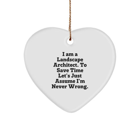 Funny Landscape Architect Gifts: Heart Ornament 'I Am A Landscape Architect. To Save Time Let's Just Assume I'm Never Wrong.' - Christmas Decorations for Landscape Architects - The Buy Boom