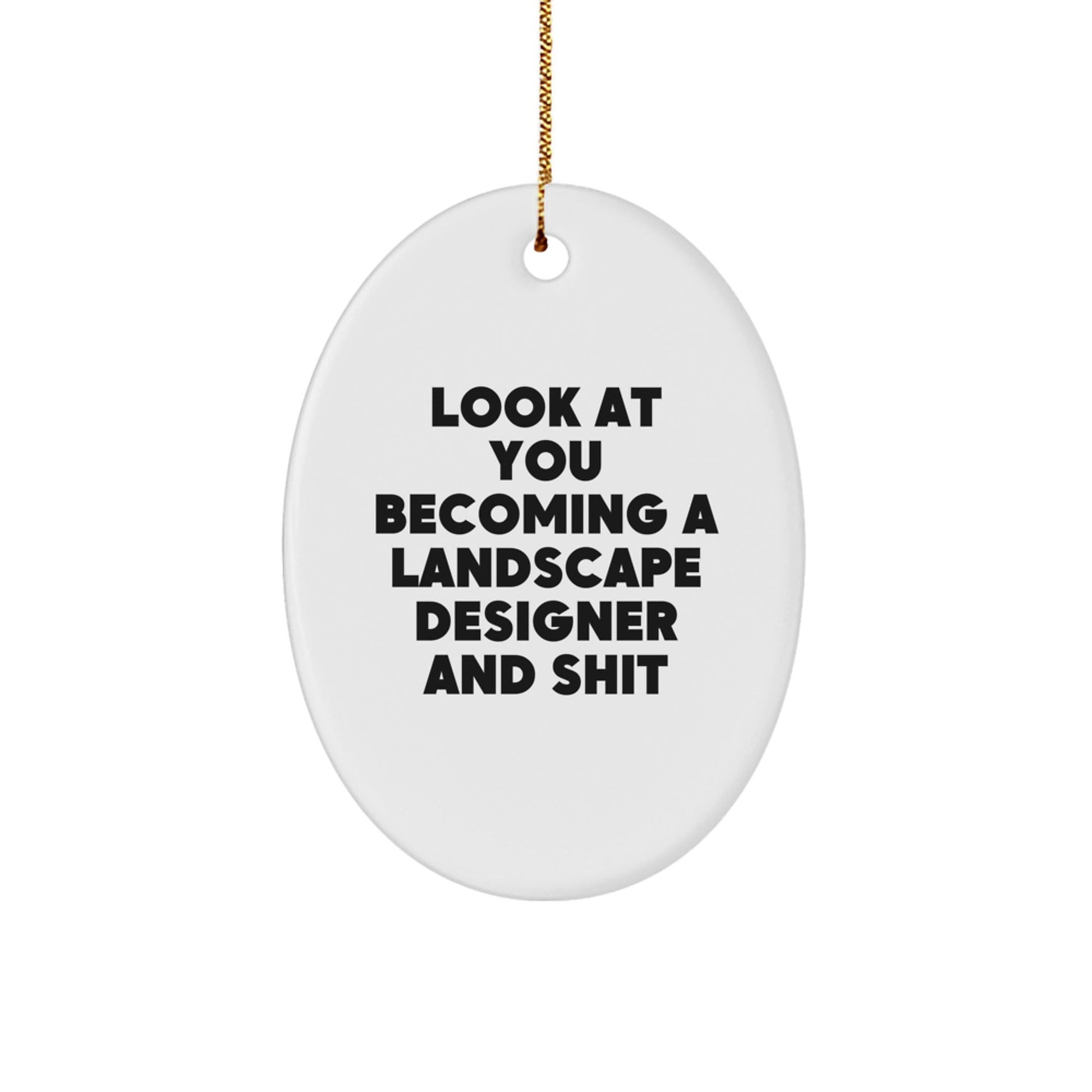 Funny Landscape Designer Gifts from Friends for Christmas Unique Oval Ornament - Become a Pro, 'Look At You Becoming A Landscape Designer And Shit' Oval Decor - The Buy Boom