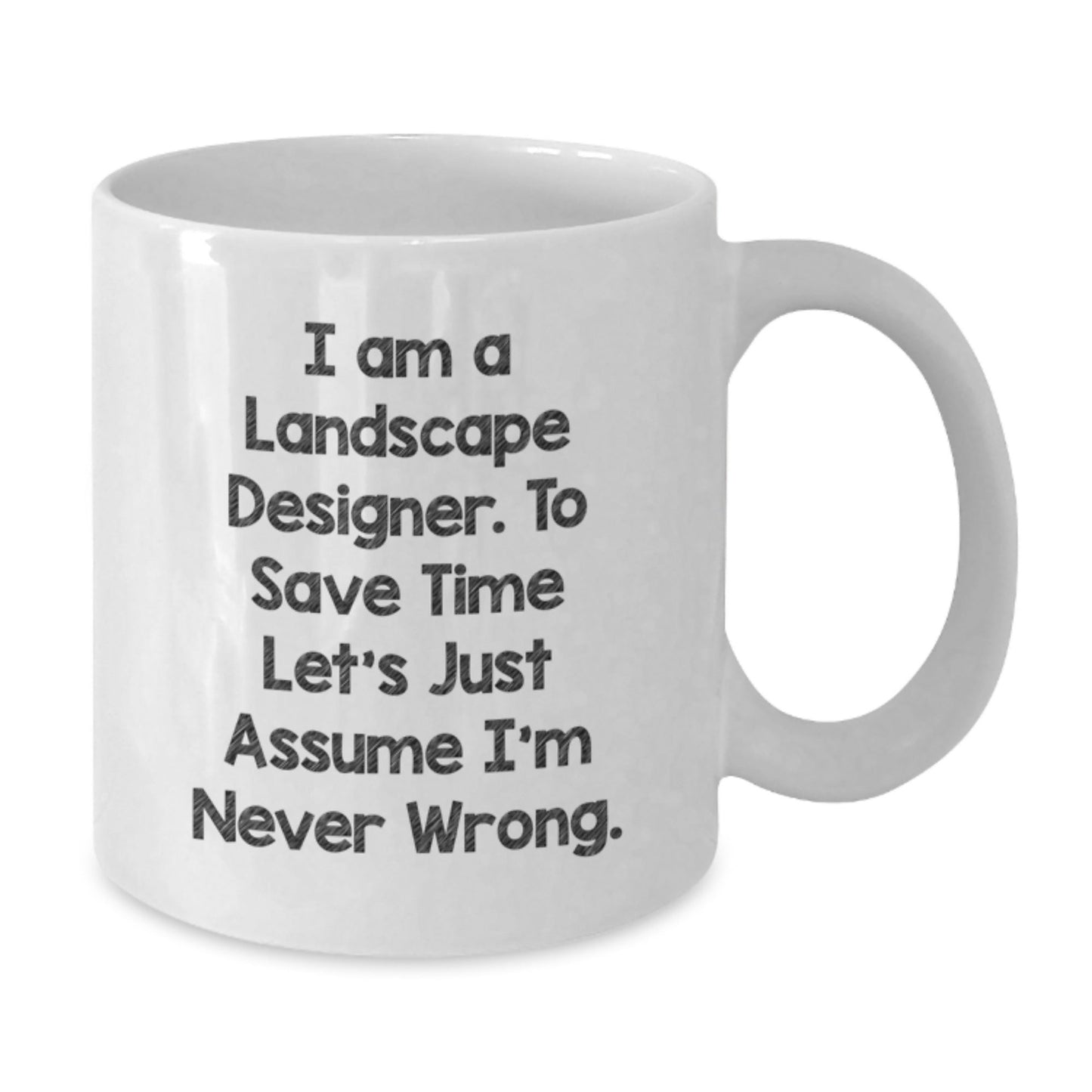 Funny Landscape Designer Gifts from Friends for Graduation, White Coffee Mug, 'I Am A Landscape Designer. To Save Time Let's Just Assume I'm Never Wrong.' - The Buy Boom