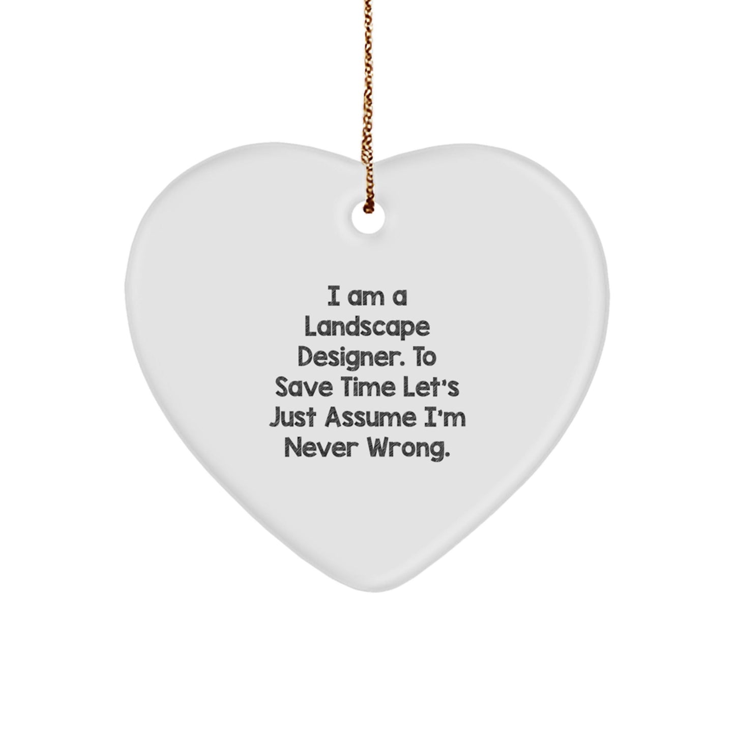 Funny Landscape Designer Heart Ornament Gifts for Friends, 'I Am A Landscape Designer. To Save Time Let's Just Assume I'm Never Wrong.' Christmas Decorations - The Buy Boom