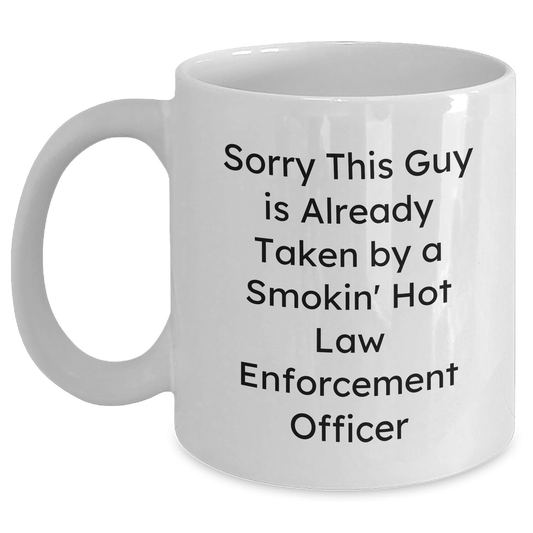 Funny Law Enforcement Officer Gifts, White Coffee Mug, 'Sorry This Guy Is Already Taken By A Smokin' Hot Law Enforcement Officer', Gifts from Friends and Family for Father's Day - The Buy Boom
