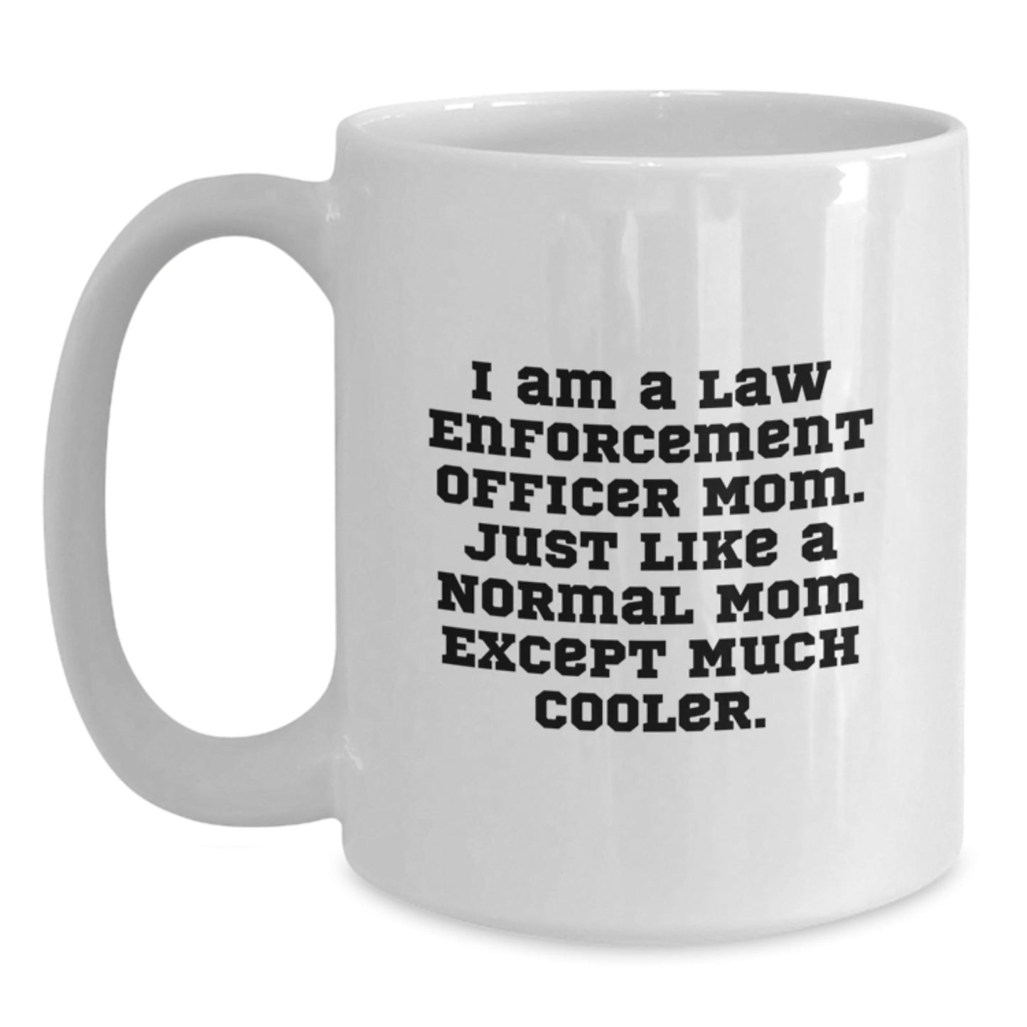 Funny Law Enforcement Officer Mom Gifts for Her - White Coffee Mug, I Am A Law Enforcement Officer Mom, Birthday Unique Gifts from Mom to Law Enforcement Officer - The Buy Boom