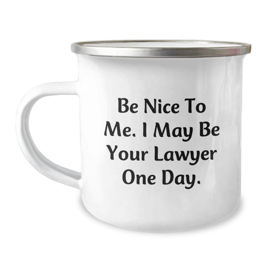 Funny Lawyer Gifts, 'Be Nice To Me. I May Be Your Lawyer One Day.' Camping Mug from Friends - The Buy Boom