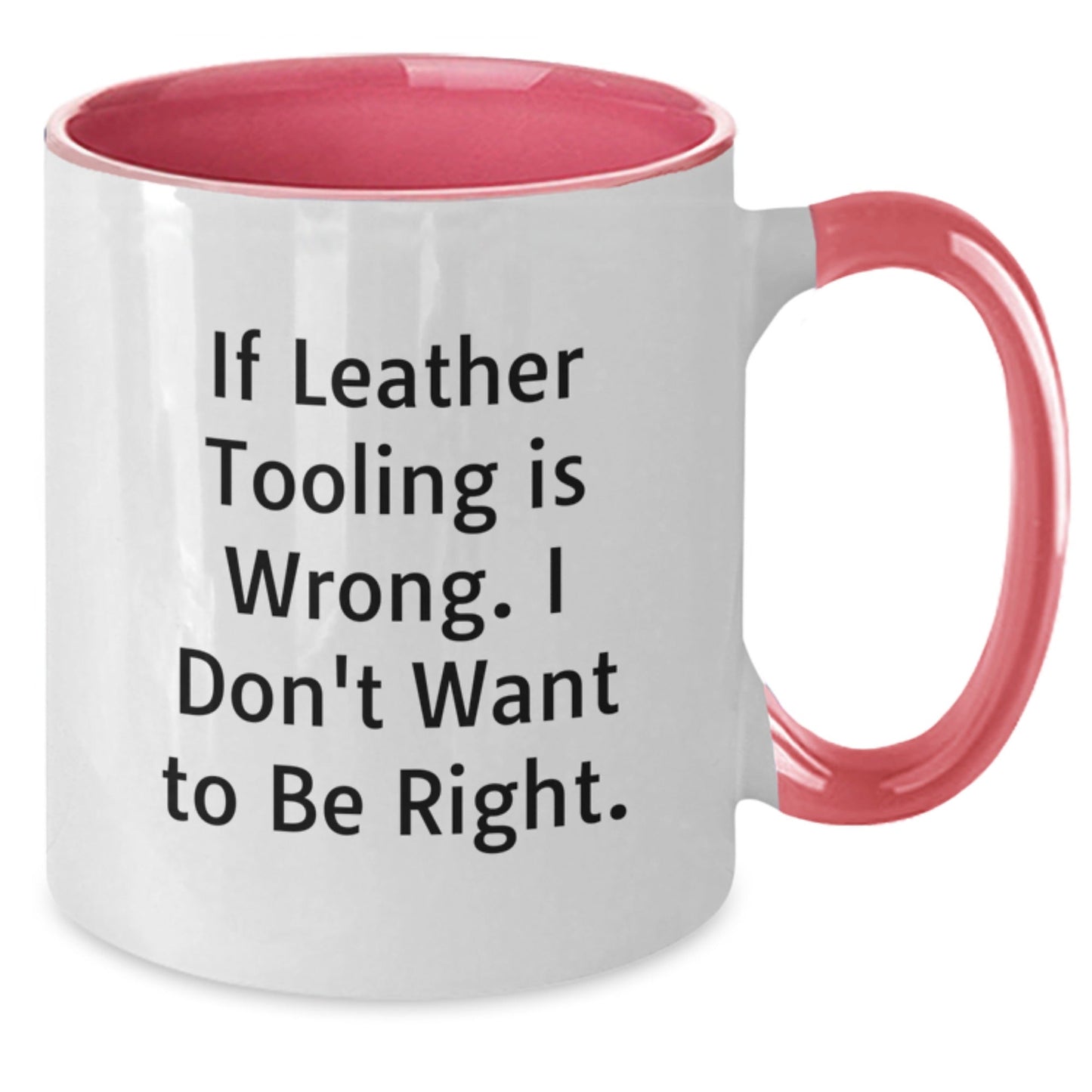 Funny Leather Tooling Gifts for Men from Family, If Leather Tooling Is Wrong. I Don't Want To Be Right. Two Tone Coffee Mug for Birthday Unique Gifts - The Buy Boom
