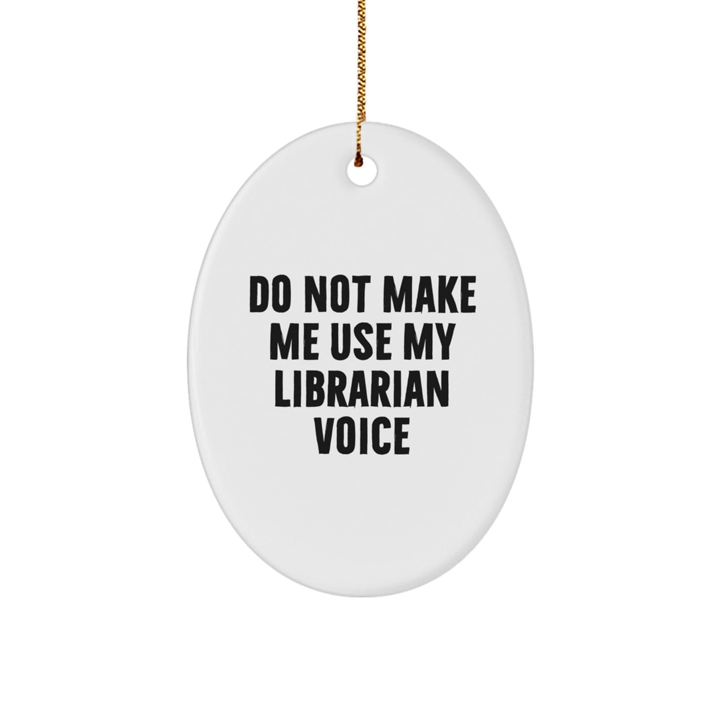 Funny Librarian Gifts for Friends, Oval Ornament with Do Not Make Me Use My Librarian Voice, Christmas Unique Gifts from Men to Librarians - The Buy Boom