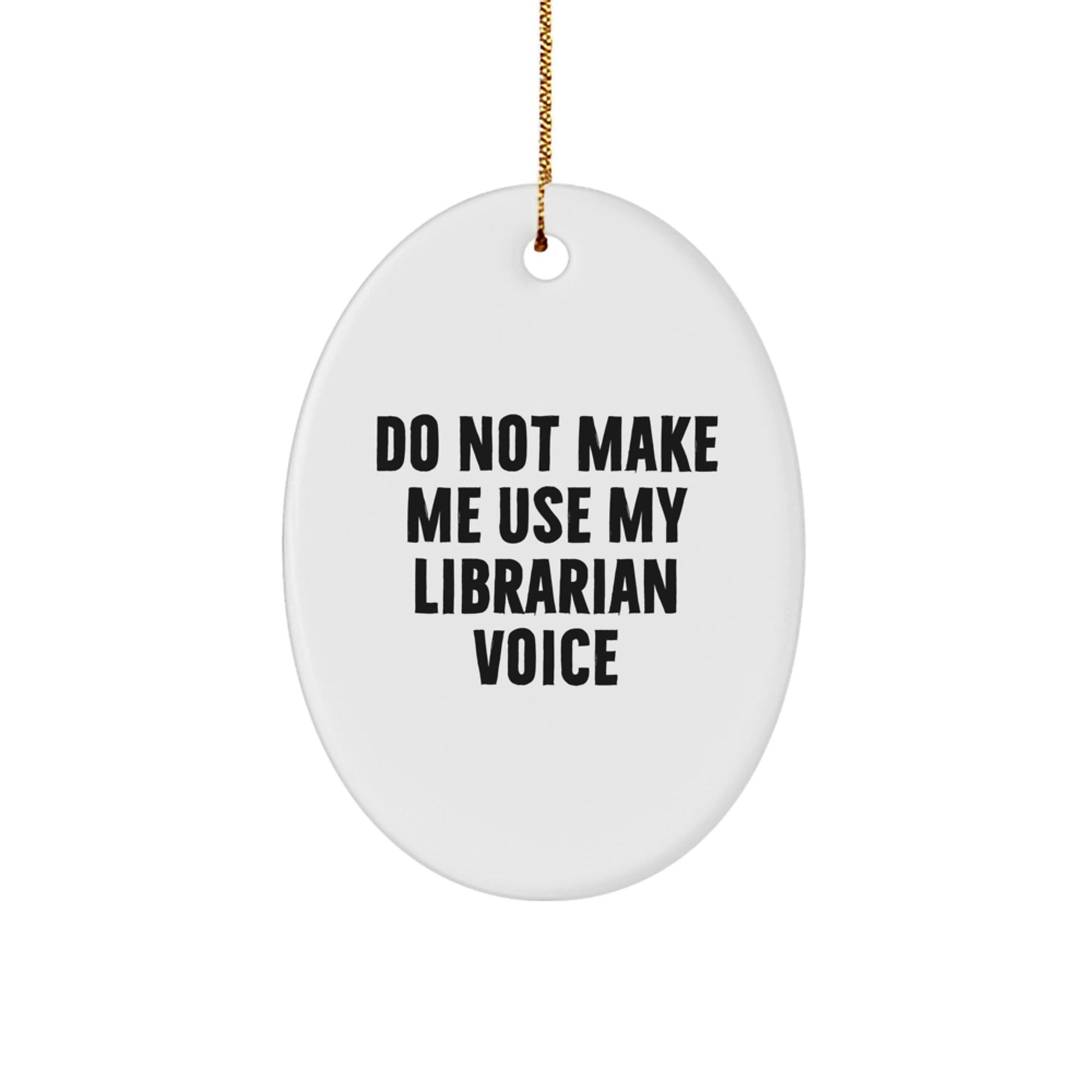 Funny Librarian Gifts for Friends, Oval Ornament with Do Not Make Me Use My Librarian Voice, Christmas Unique Gifts from Men to Librarians - The Buy Boom