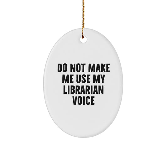 Funny Librarian Gifts for Friends, Oval Ornament with Do Not Make Me Use My Librarian Voice, Christmas Unique Gifts from Men to Librarians - The Buy Boom