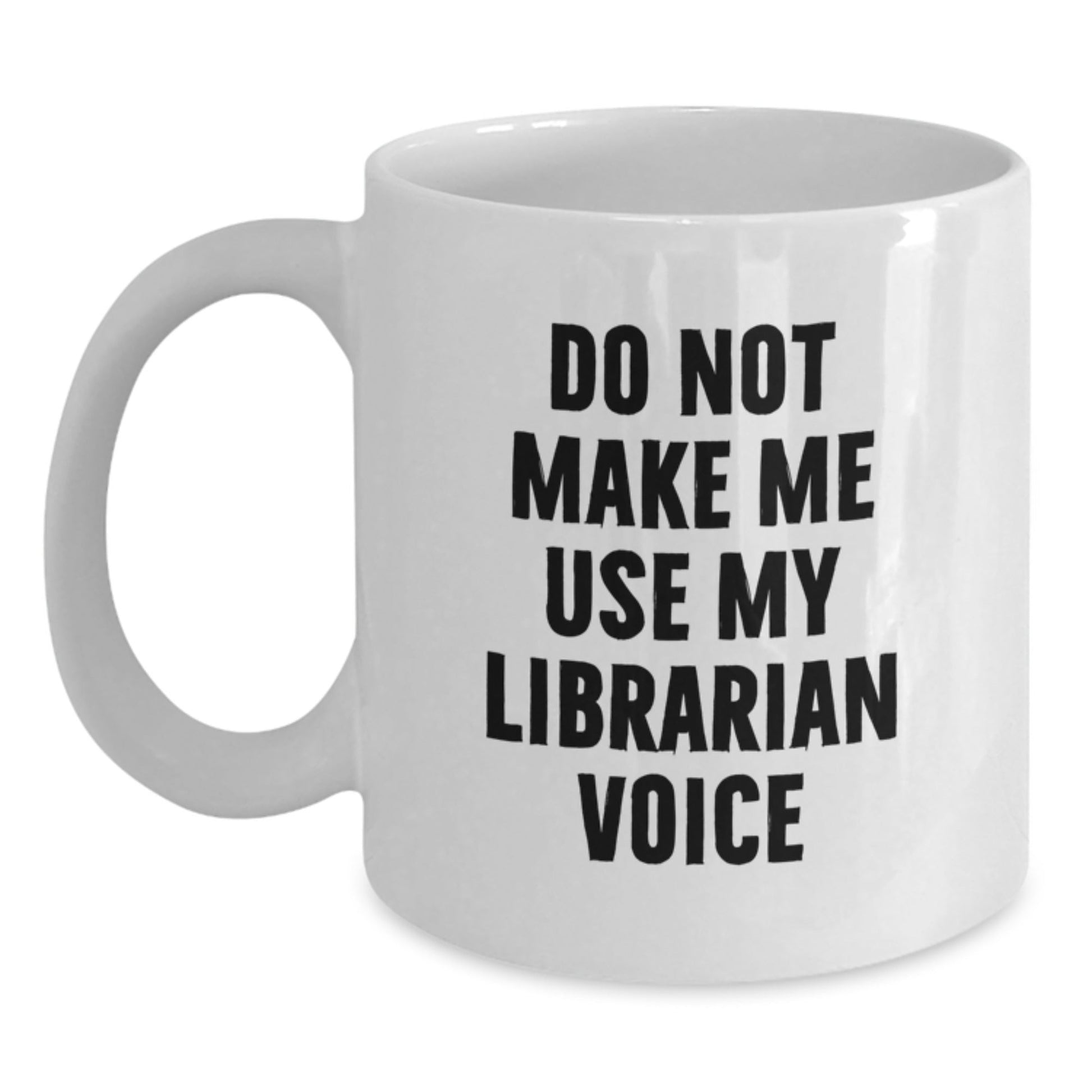 Funny Librarian White Coffee Mug, Christmas Unique Gifts from Friends to Librarian, 'Do Not Make Me Use My Librarian Voice' Funny Quote on White Mug - The Buy Boom
