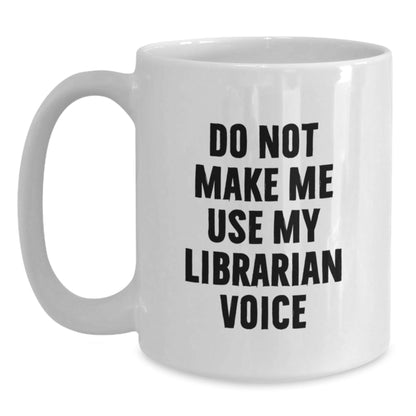 Funny Librarian White Coffee Mug, Christmas Unique Gifts from Friends to Librarian, 'Do Not Make Me Use My Librarian Voice' Funny Quote on White Mug - The Buy Boom