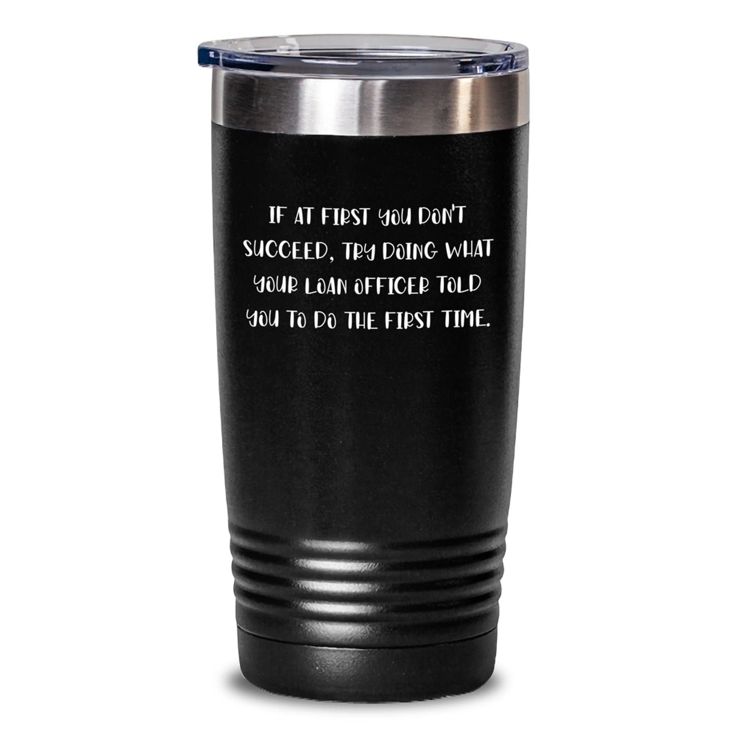 Funny Loan Officer Gifts from Friends and Family for Graduation - 'If At First You Don't Succeed, Try Doing What Your Loan Officer Told You To Do The First Time.' Tumbler - The Buy Boom