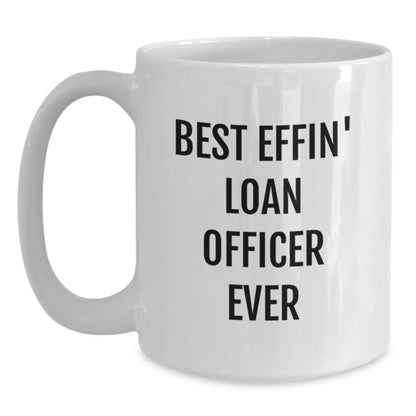 Funny Loan Officer Gifts from Friends, Best Effin' Loan Officer Ever White Coffee Mug for Loan Officer Men, Unique Christmas Unique Gifts for Men - The Buy Boom