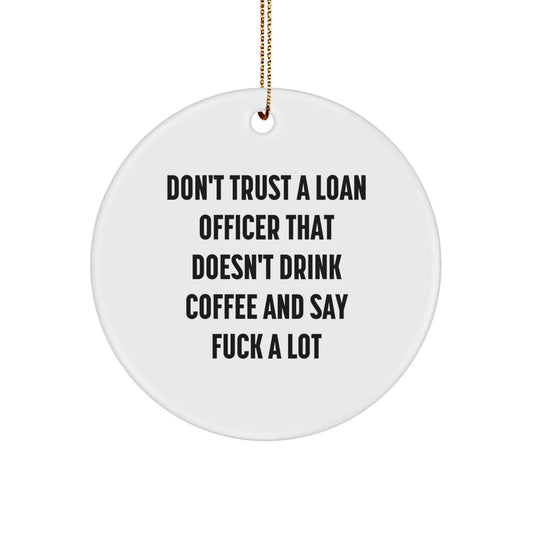 Funny Loan Officer Gifts from Friends, Christmas Unique Gifts for Men, White Circle Ornament with 'Don't Trust A Loan Officer That Doesn't Drink Coffee And Say F - k A Lot' Quote - The Buy Boom