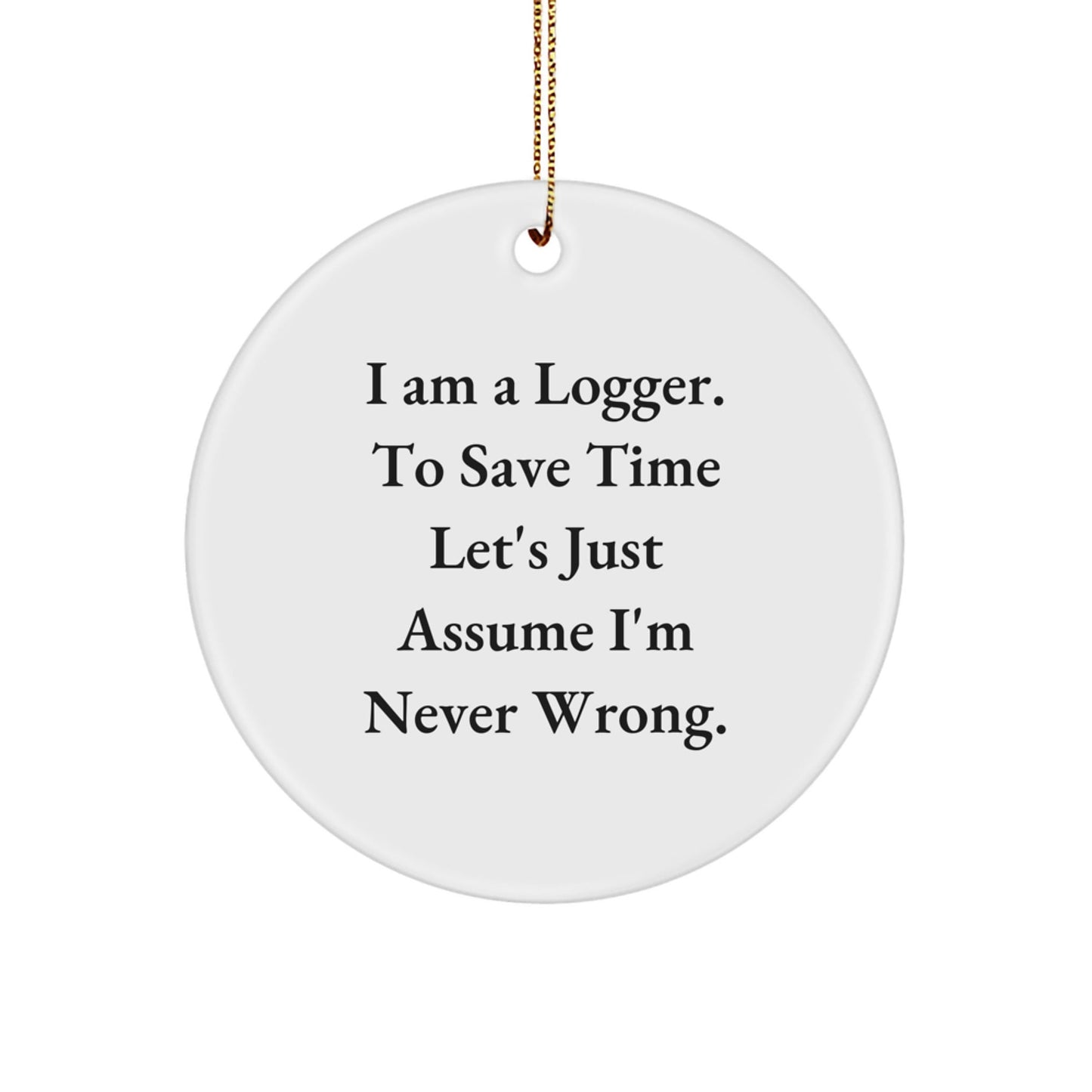 Funny Logger Christmas Unique Gifts from Friends Circle Ornament, I'm Never Wrong, White Circle Shaped, Logger Enthusiast Gift, Gifts for Logger - The Buy Boom