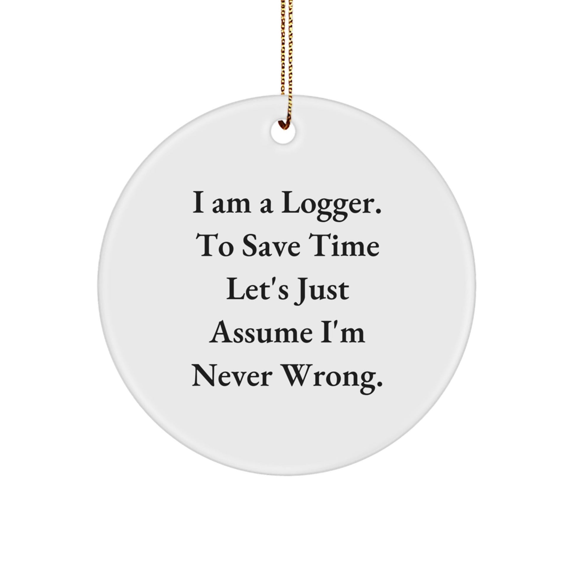Funny Logger Christmas Unique Gifts from Friends Circle Ornament, I'm Never Wrong, White Circle Shaped, Logger Enthusiast Gift, Gifts for Logger - The Buy Boom